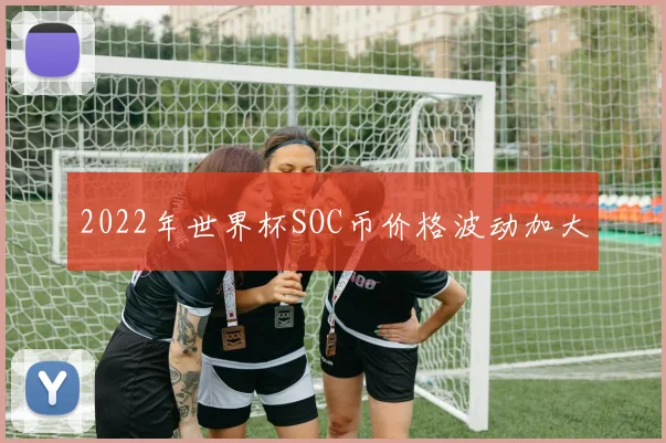 2022年世界杯SOC币价格波动加大