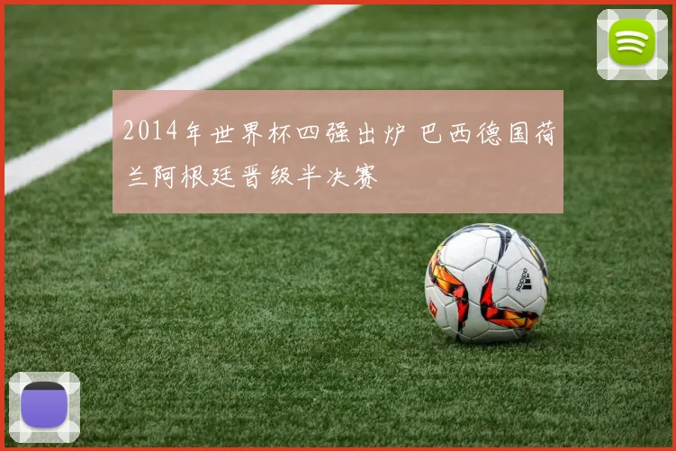 2014年世界杯四强出炉 巴西德国荷兰阿根廷晋级半决赛
