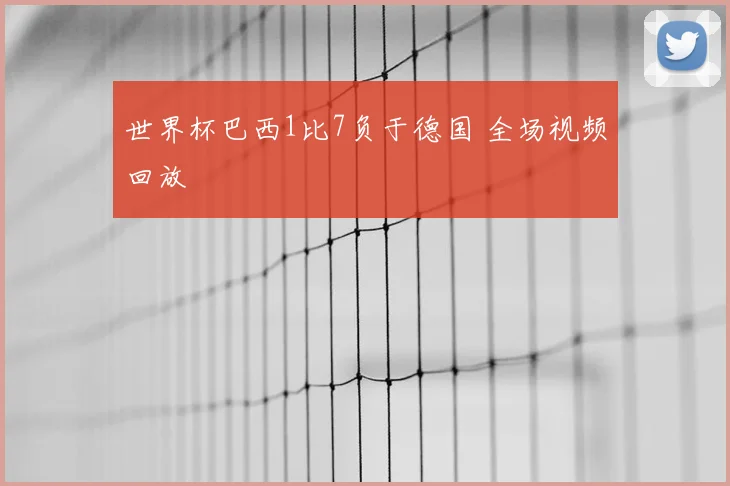世界杯巴西1比7负于德国 全场视频回放